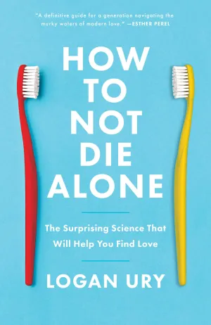 How to Not Die Alone: The Surprising Science That Will Help You Find Love