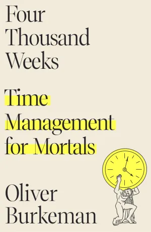 Four Thousand Weeks: Time Management for Mortals