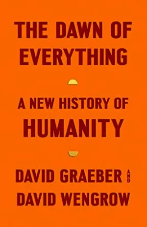 The Dawn of Everything: A New History of Humanity