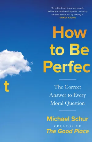 How to Be Perfect: The Correct Answer to Every Moral Question Cover