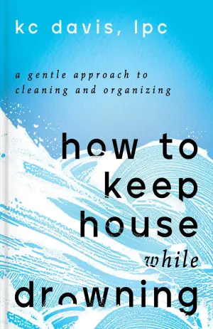 How to Keep House While Drowning: A Gentle Approach to Cleaning and Organizing Cover