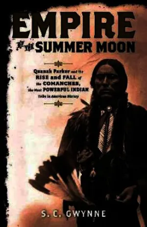 Empire of the Summer Moon: Quanah Parker and the Rise and Fall of the Comanches, the Most Powerful Indian Tribe in American History Cover