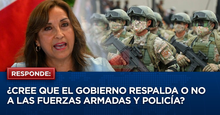 ¿Cree que el Gobierno respalda o no a las Fuerzas Armadas y Policía?