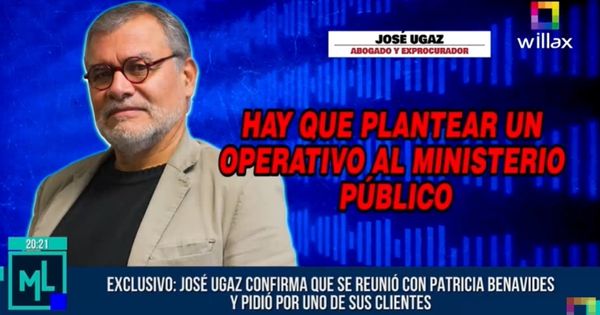 Portada: José Ugaz se reunió con Patricia Benavides y le pidió por uno de sus clientes