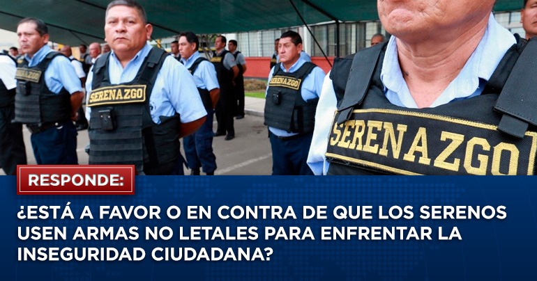 Portada: ¿Está a favor o en contra de que los serenos usen armas no letales para enfrentar la inseguridad ciudadana?