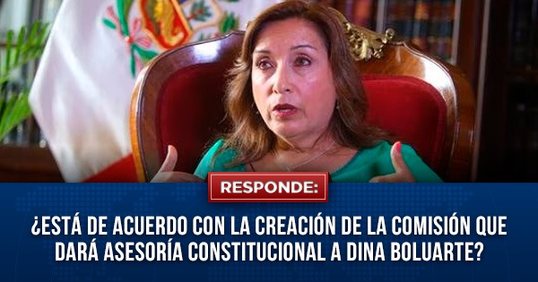 ¿Está de acuerdo con la creación de la comisión que dará asesoría constitucional a Dina Boluarte?