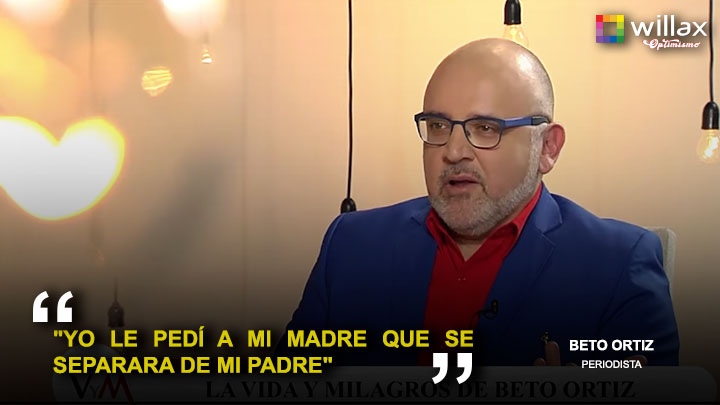 Beto Ortiz: "Yo le pedí a mi madre que se separara de mi padre"