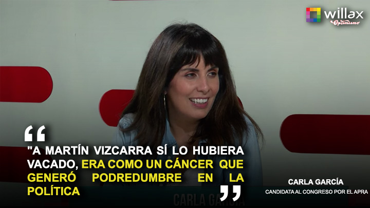 Carla García: "A Martín Vizcarra sí lo hubiera vacado, era como un cáncer en la política"