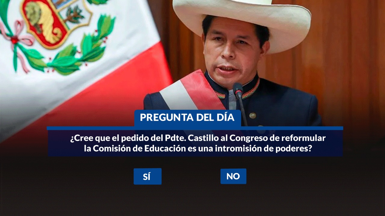 ¿Cree que el pedido del presidente Pedro Castillo al Congreso de reformular la Comisión de Educación es una intromisión de poderes?