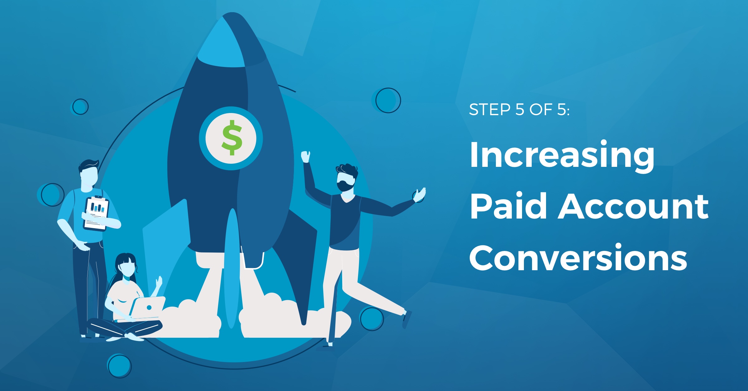 Step 5 of 5: Increasing Upgraded to Paid Account Conversion Rates