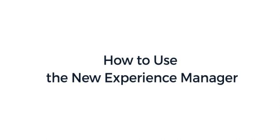 How to Use the New Experience Manager