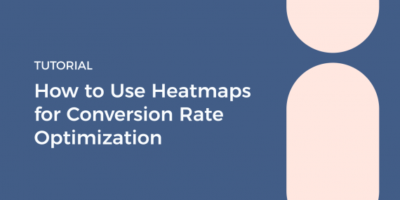 Tutorial: How to Use Heatmaps for Conversion Rate Optimization