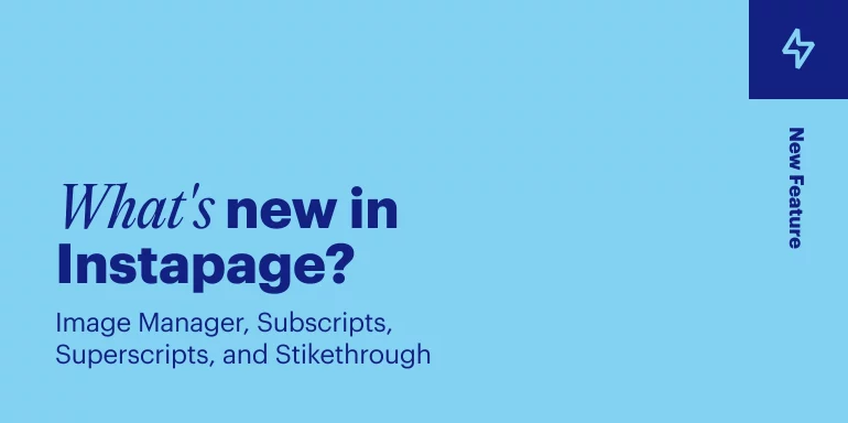 Hero image for Instapage New features: Image manager, Subscripts, Superscripts, and Strikethrough.