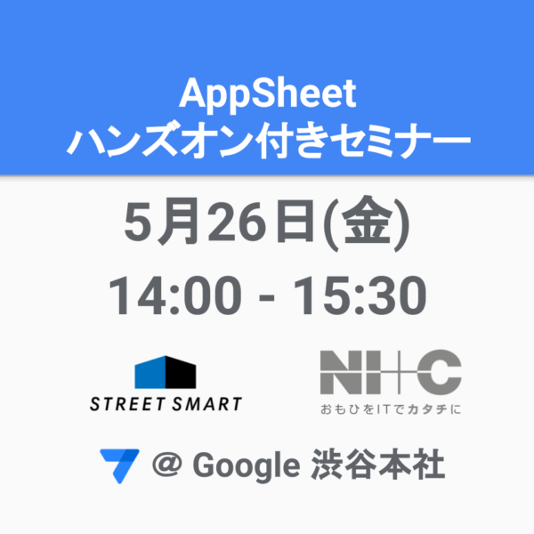 【5/26 Google 本社にて開催】AppSheet がまるっとわかる！セミナー 〜 サービスの特長紹介からハンズオンまで 〜