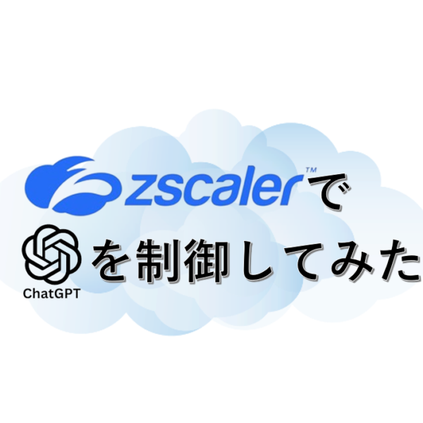 ZscalerでChatGPTの情報漏洩対策（DLP）してみた