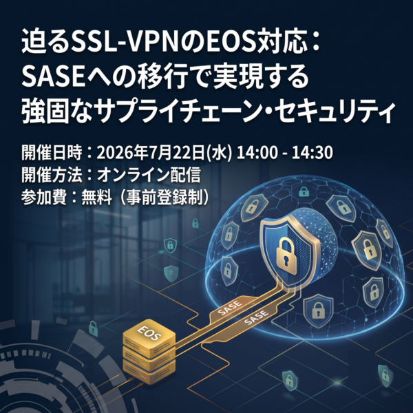 迫るSSL-VPNのEOS対応：SASEへの移行で実現する強固なサプライチェーン・セキュリティ