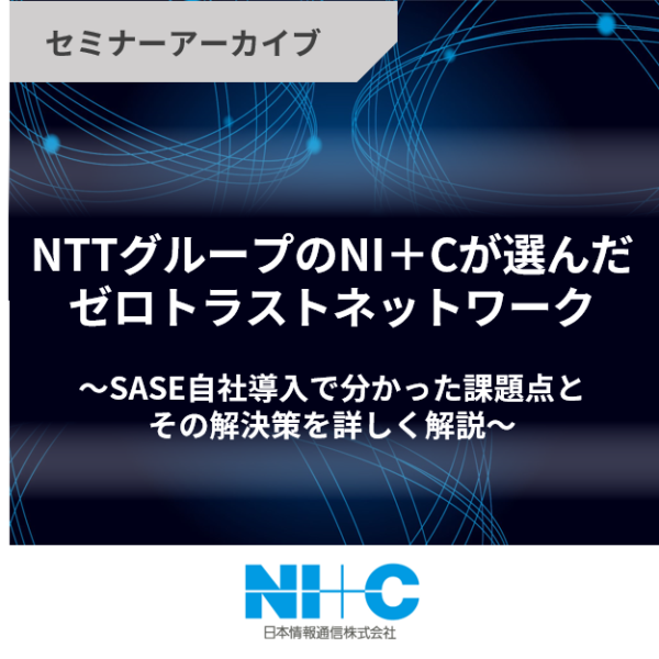 【アーカイブ公開】NTTグループのNI＋Cが選んだゼロトラストネットワーク