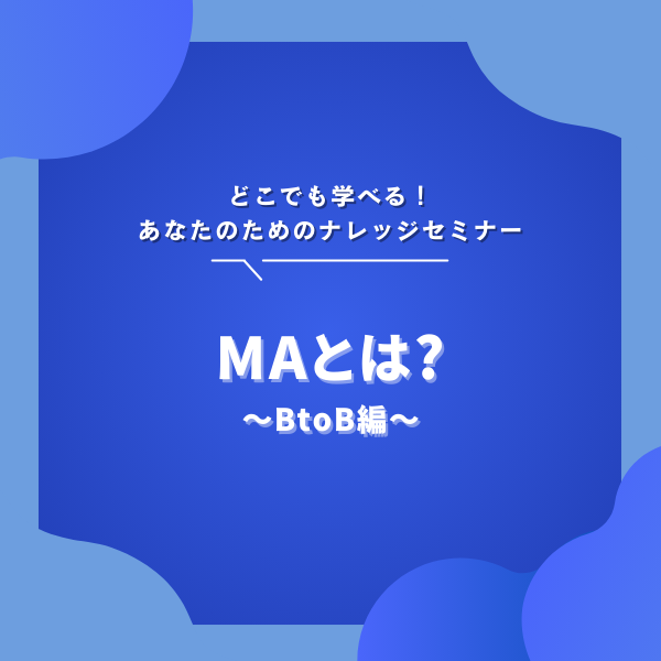 【どこでも学べる！あなたのためのナレッジセミナー】MAとは？ビジネスを加速させるマーケティングオートメーションを学ぶ ～BtoB編～