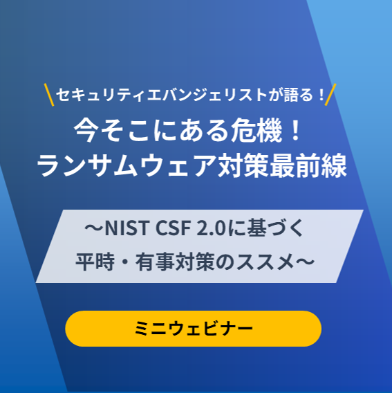 今そこにある危機！ランサムウェア対策最前線 ～NIST CSF 2.0に基づく平時・有事の対応ロードマップ～