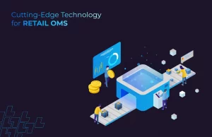 Harnessing Cutting-Edge Technology for Retail OMS