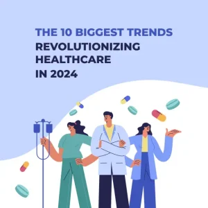 The 10 Biggest Trends Revolutionizing Healthcare In 2024