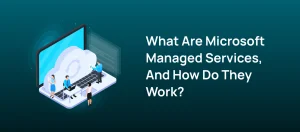 What is Microsoft Managed Services - Optimize Microsoft 365 and Azure IT Infrastructure