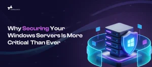 Why Securing Your Windows Servers Is More Critical Than Ever.