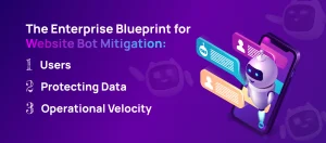 The Enterprise Blueprint for Website Bot Mitigation: Protecting Data, Users, and Operational Velocity