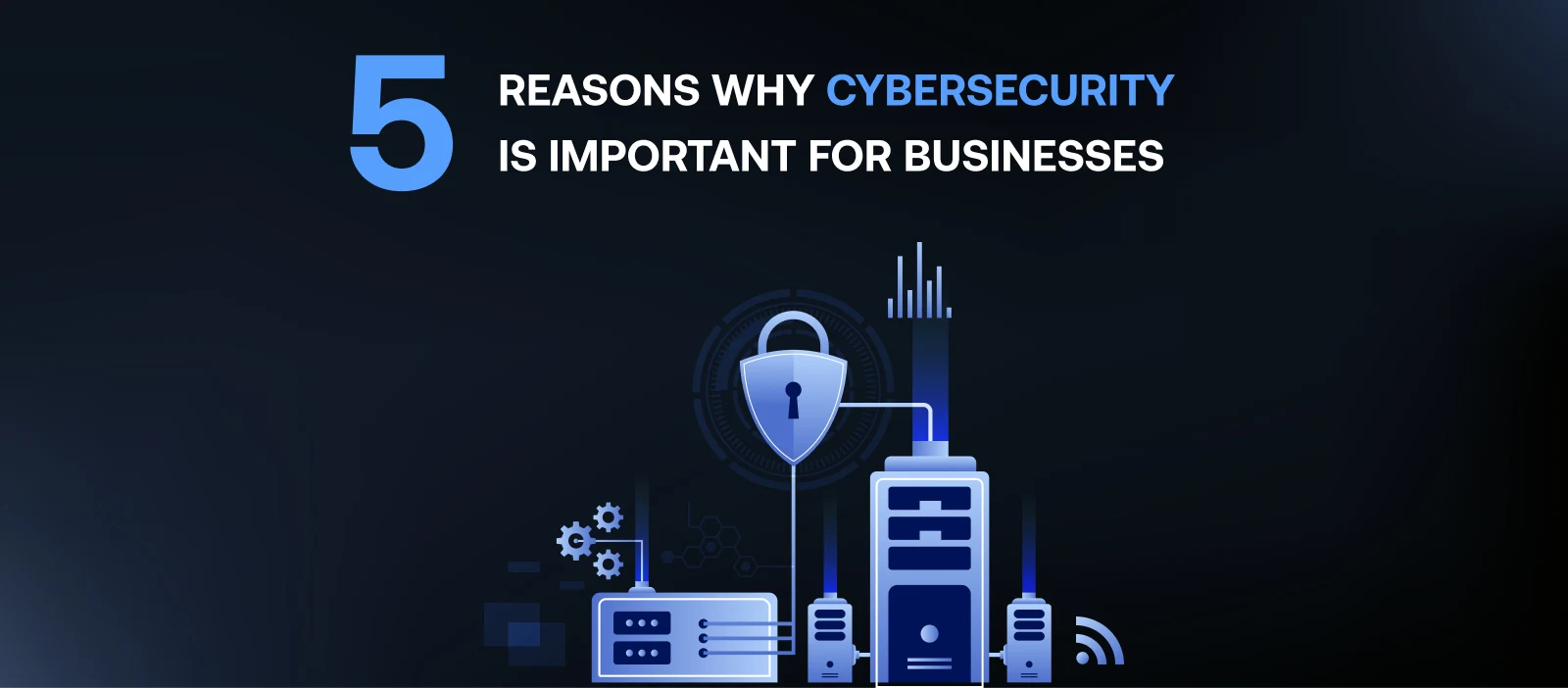 Top 5 reasons why cybersecurity is important for businesses