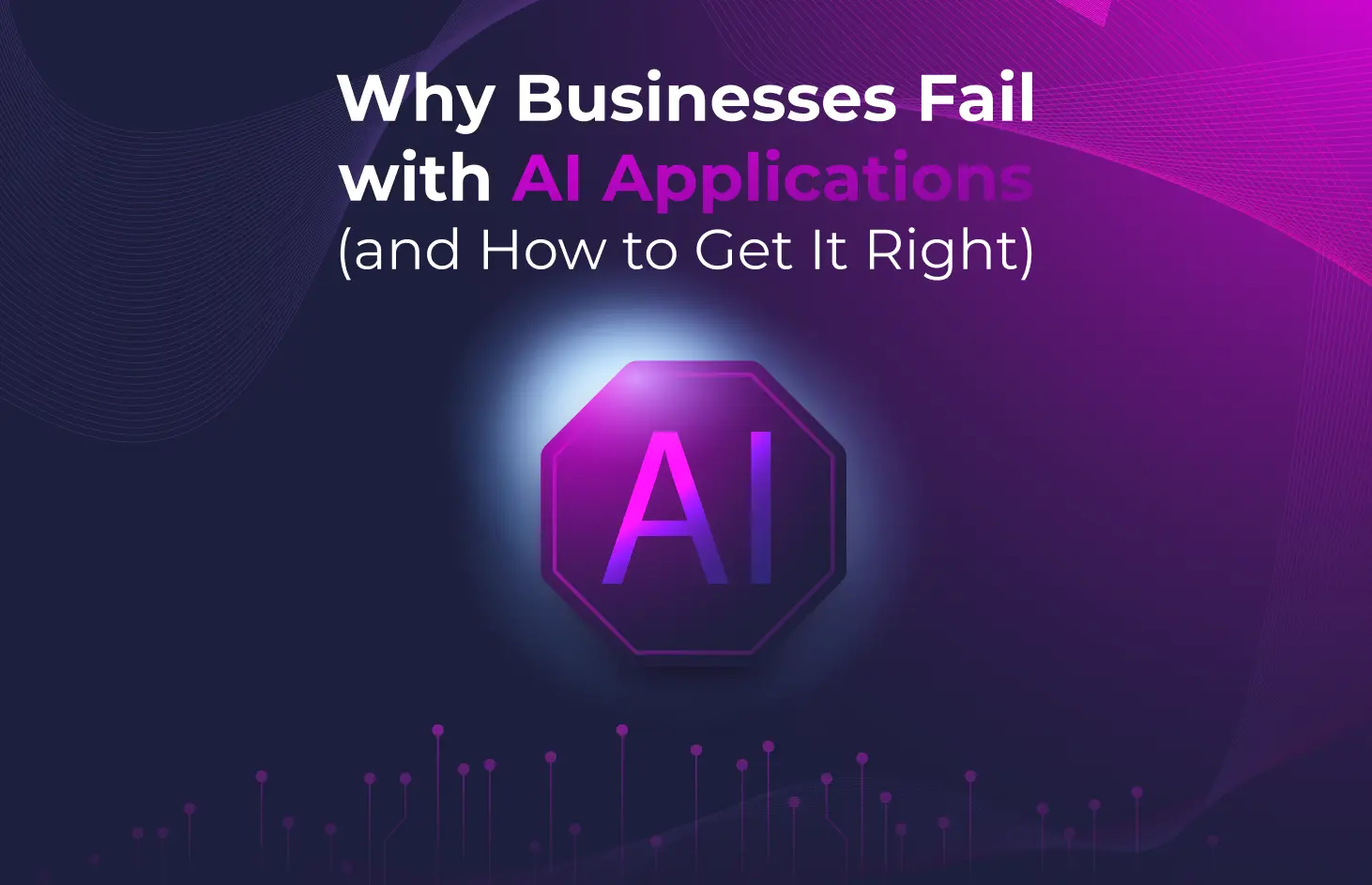 Why Businesses Fail with AI Applications (and How to Get It Right)