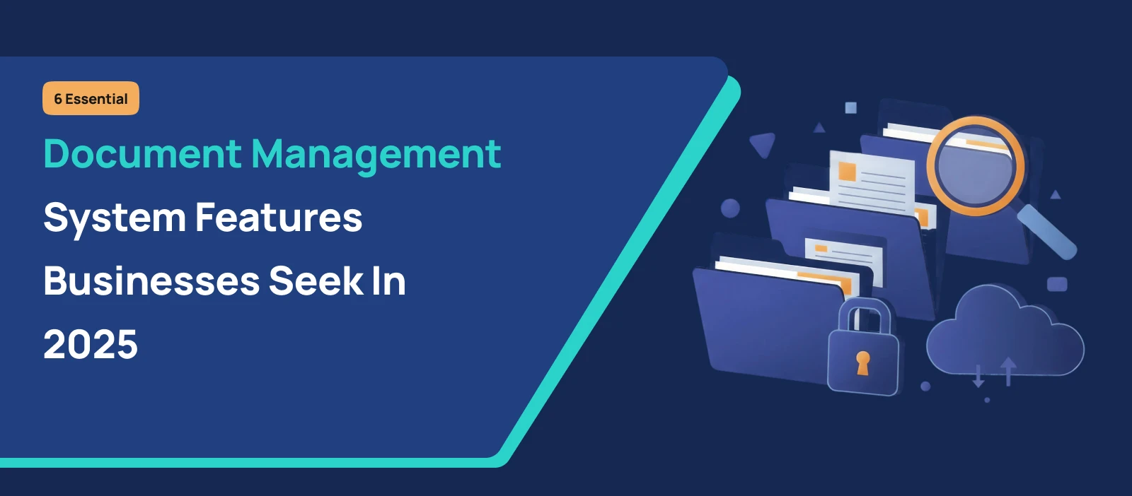 6 Essential Document Management System Features Businesses Seek in 2025