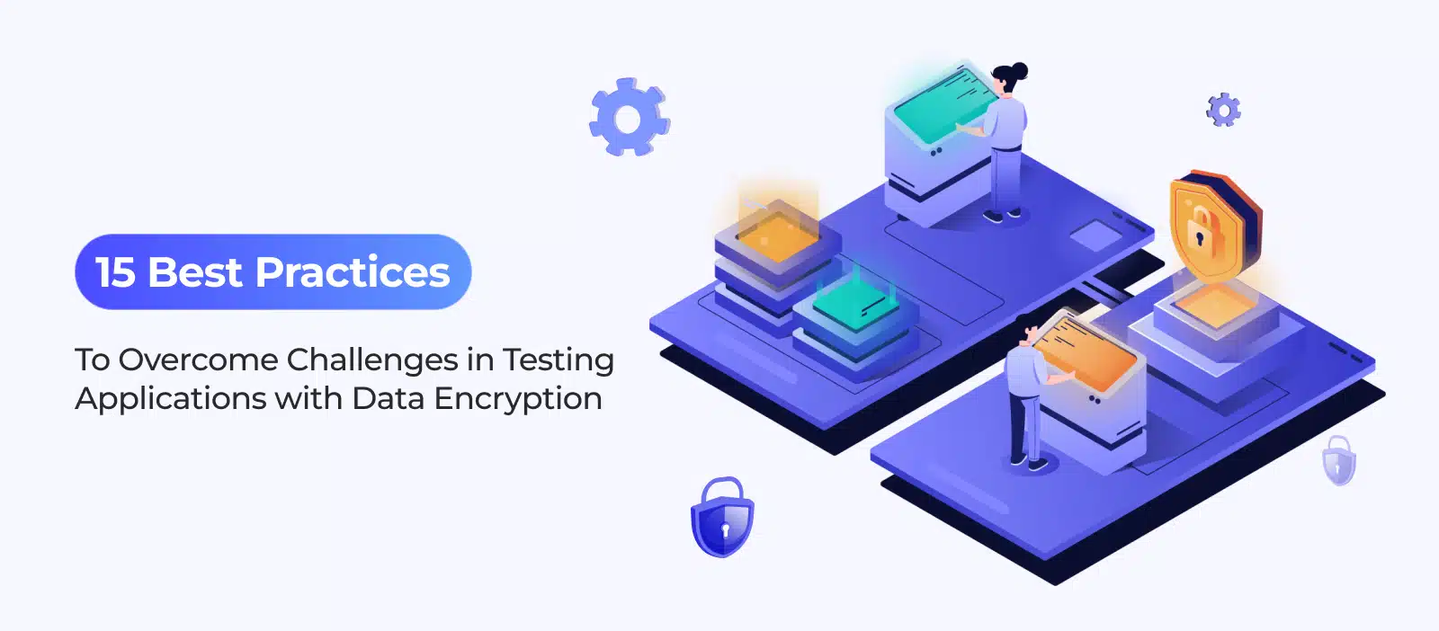 15 Best Practices to Overcome Challenges in Testing Applications with Data Encryption