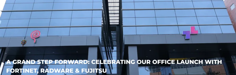 A Grand Step Forward: Celebrating Our Office Launch with Fortinet, Radware & Fujitsu