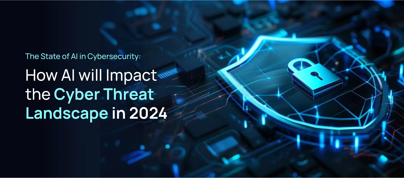 The State of AI in Cybersecurity: How AI will Impact the Cyber Threat Landscape in 2024