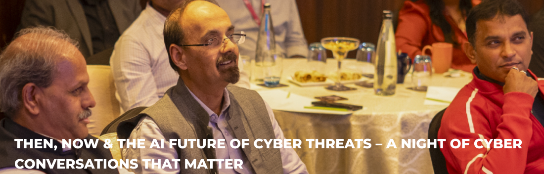 Then, Now & the AI Future of Cyber Threats – A Night of Cyber Conversations That Matter