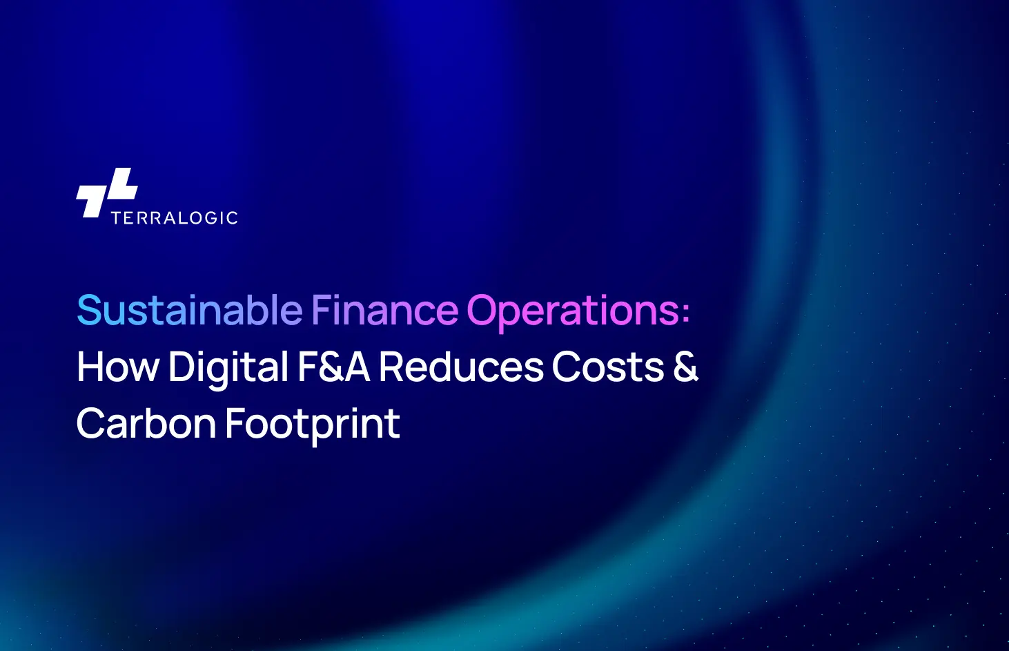 Sustainable Finance Operations: How Digital F&A Reduces Costs & Carbon Footprint