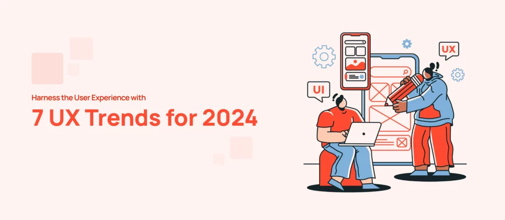 Harness the User Experience with 7 UX Trends for 2024