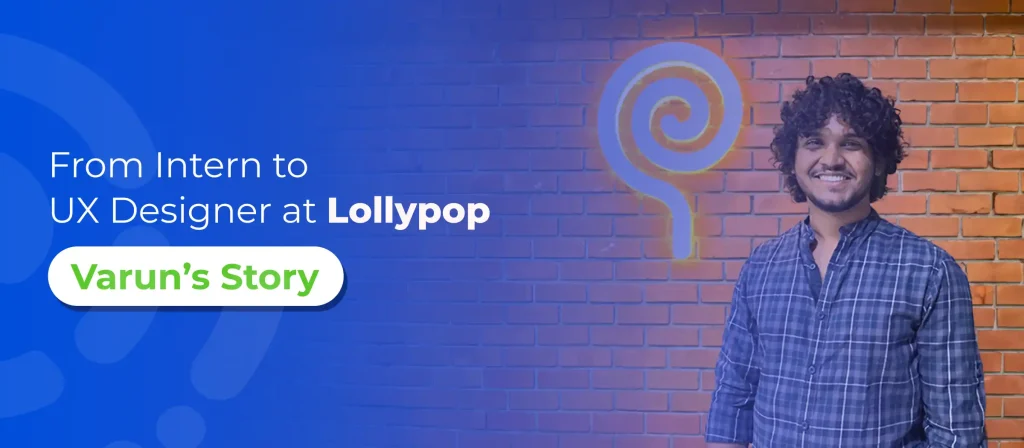 From intern to Fulltime Designer at Lollypop Design Studio-Varun’s story