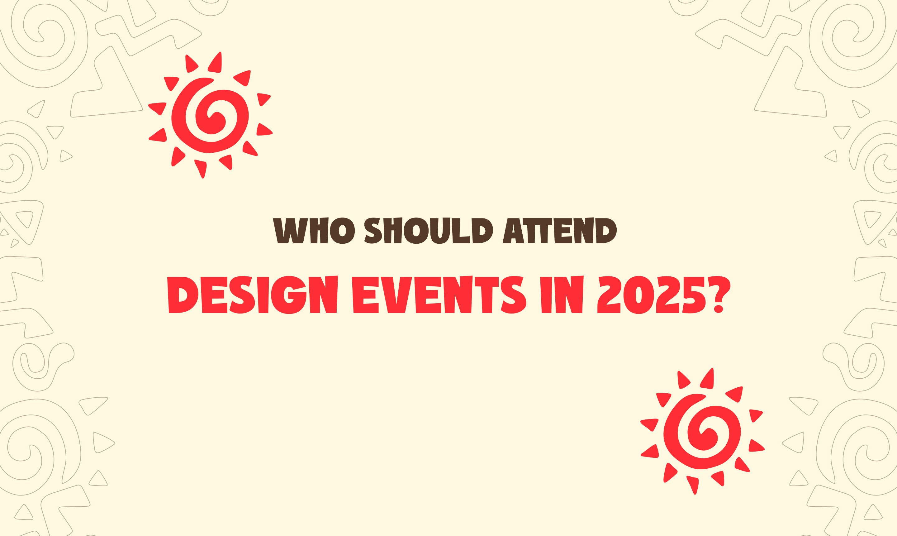 Design events 2025 audience – Designers, developers, business leaders, students