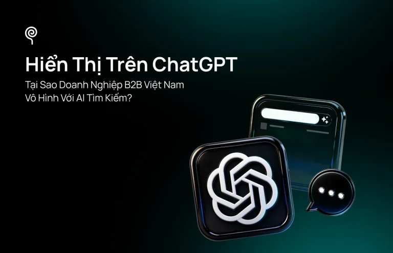 Hiển Thị Trên ChatGPT: Tại Sao Doanh Nghiệp B2B Việt Nam Vô Hình Với AI Tìm Kiếm?