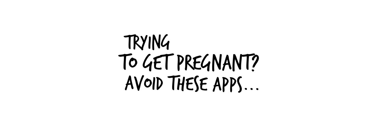 TRYING TO GET PREGNANT?  AVOID THESE APPS…