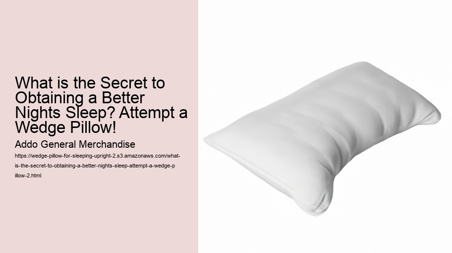 What is the Secret to Obtaining a Better Nights Sleep? Attempt a Wedge Pillow!