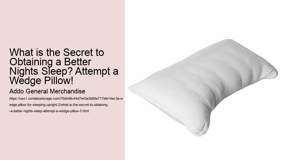 What is the Secret to Obtaining a Better Nights Sleep? Attempt a Wedge Pillow!