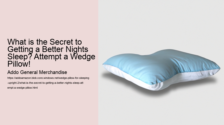 What is the Secret to Getting a Better Nights Sleep? Attempt a Wedge Pillow!