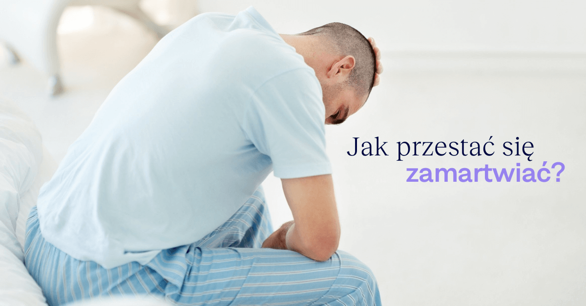 "Martwię się, że się martwię". Jak przestać się zamartwiać?