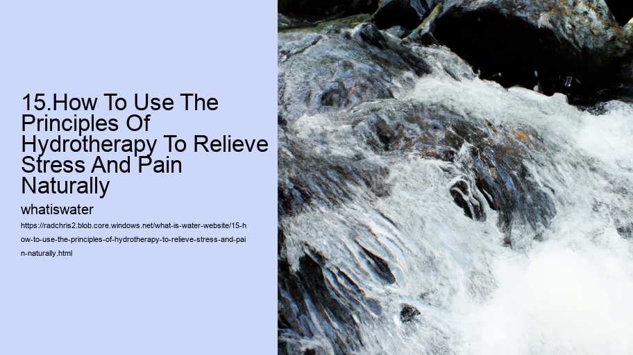 15.How To Use The Principles Of Hydrotherapy To Relieve Stress And Pain Naturally