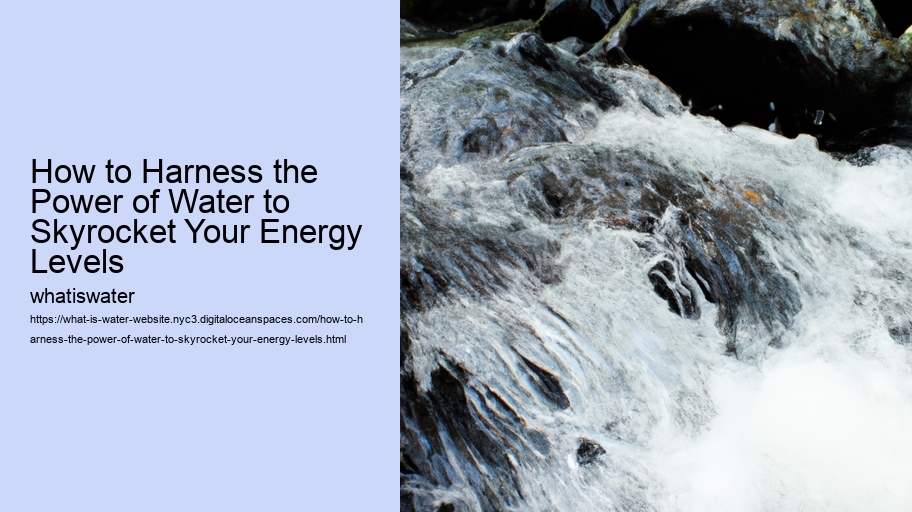 How to Harness the Power of Water to Skyrocket Your Energy Levels