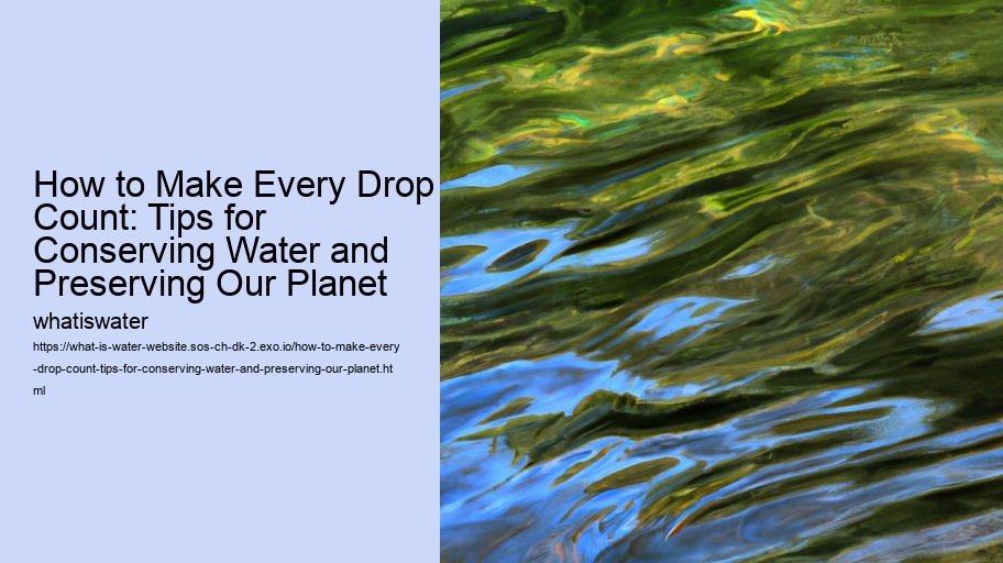 How to Make Every Drop Count: Tips for Conserving Water and Preserving Our Planet