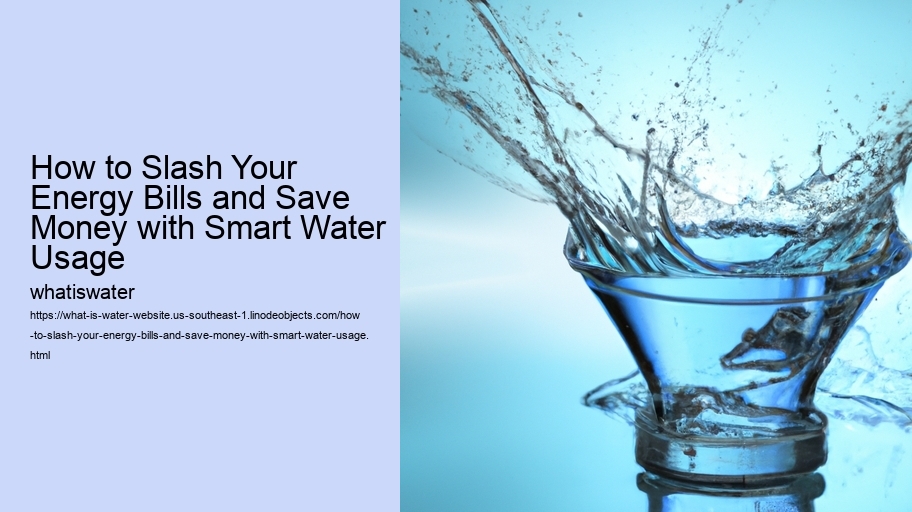 How to Slash Your Energy Bills and Save Money with Smart Water Usage