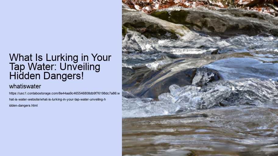 What Is Lurking in Your Tap Water: Unveiling Hidden Dangers!